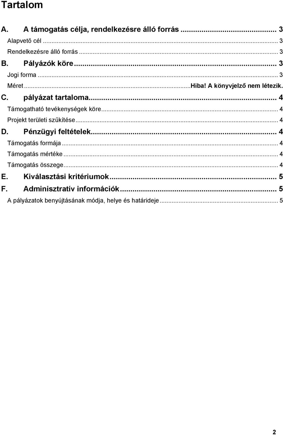 .. 4 Projekt területi szűkítése... 4 D. Pénzügyi feltételek... 4 Támogatás formája... 4 Támogatás mértéke... 4 Támogatás összege.