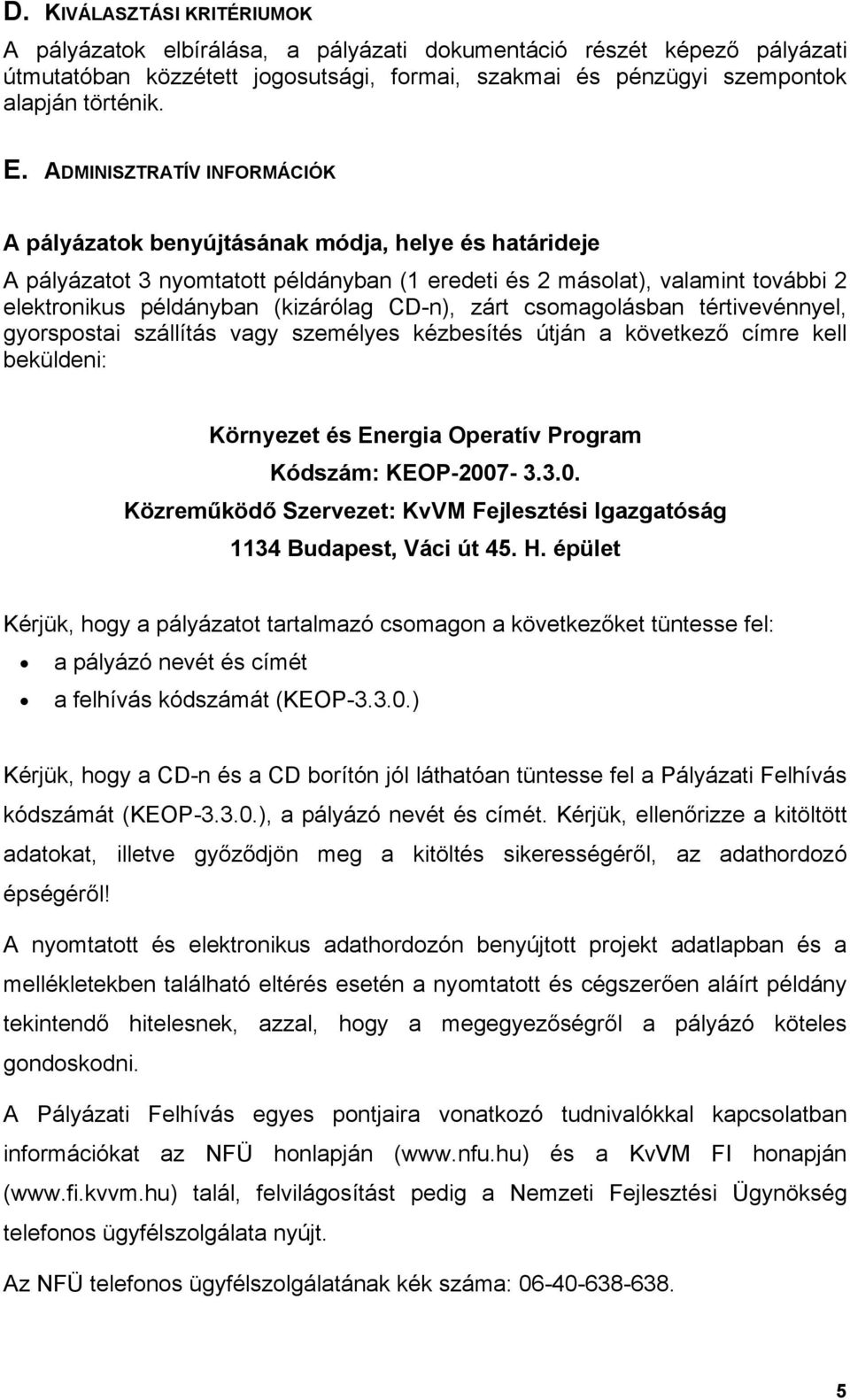 CD-n), zárt csomagolásban tértivevénnyel, gyorspostai szállítás vagy személyes kézbesítés útján a következő címre kell beküldeni: Környezet és Energia Operatív Program Kódszám: KEOP-200