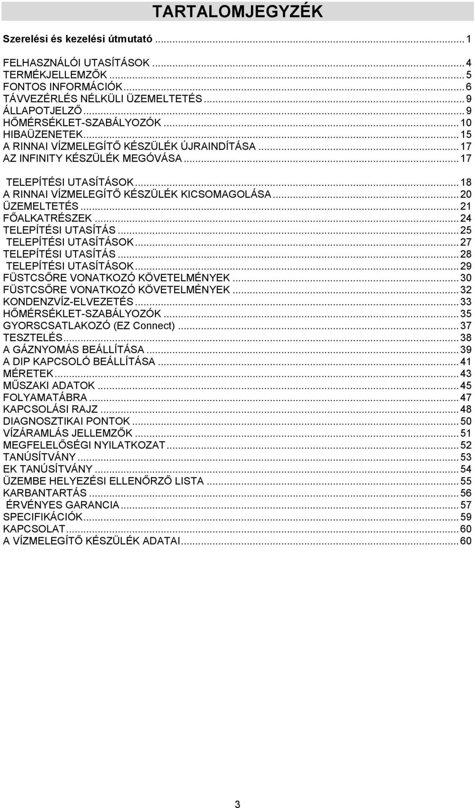 .. 18 A RINNAI VÍZMELEGÍTŐ KÉSZÜLÉK KICSOMAGOLÁSA... 20 ÜZEMELTETÉS... 21 FŐALKATRÉSZEK... 24 TELEPÍTÉSI UTASÍTÁS... 25 TELEPÍTÉSI UTASÍTÁSOK... 27 TELEPÍTÉSI UTASÍTÁS... 28 TELEPÍTÉSI UTASÍTÁSOK.