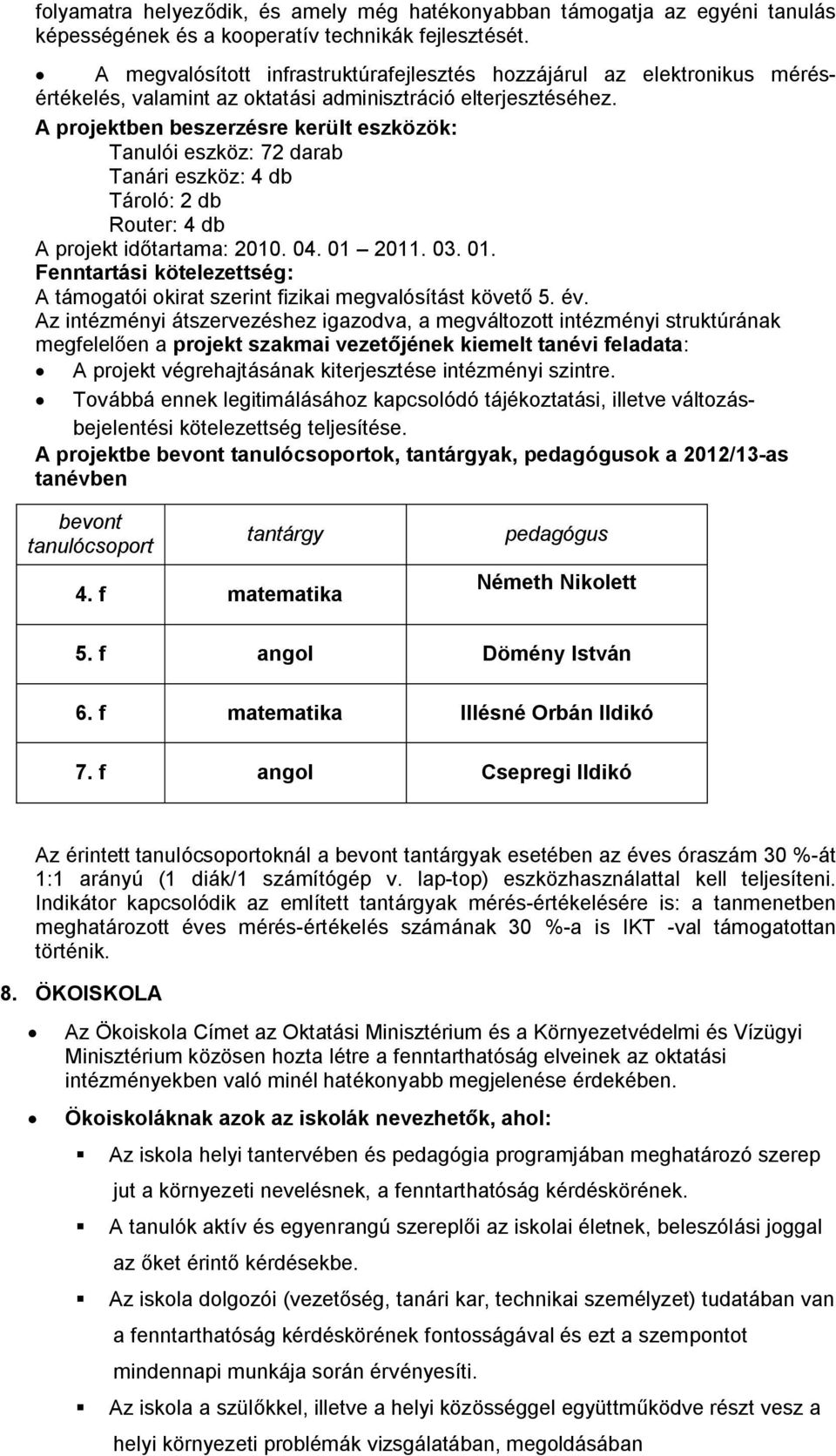 A projektben beszerzésre került eszközök: Tanulói eszköz: 72 darab Tanári eszköz: 4 db Tároló: 2 db Router: 4 db A projekt időtartama: 2010. 04. 01 