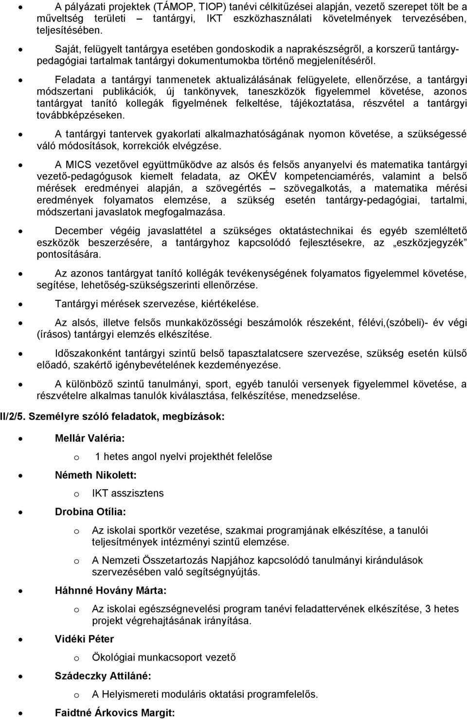 Feladata a tantárgyi tanmenetek aktualizálásának felügyelete, ellenőrzése, a tantárgyi módszertani publikációk, új tankönyvek, taneszközök figyelemmel követése, azonos tantárgyat tanító kollegák