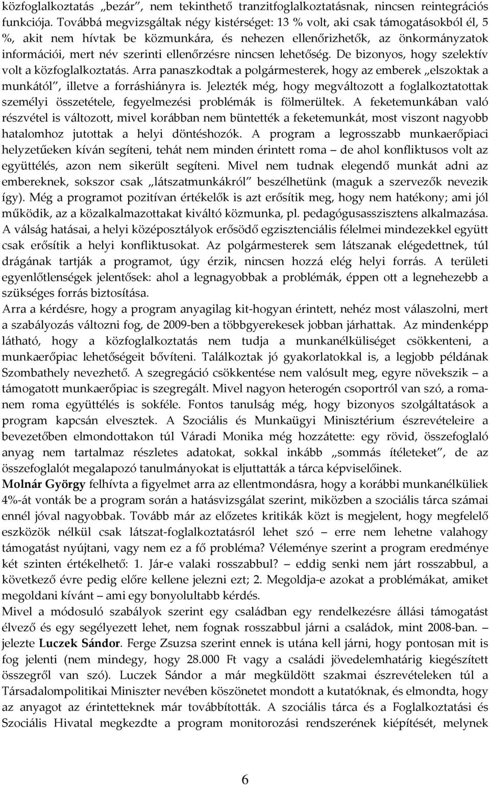 ellenőrzésre nincsen lehetőség. De bizonyos, hogy szelektív volt a közfoglalkoztatás. Arra panaszkodtak a polgármesterek, hogy az emberek elszoktak a munkától, illetve a forráshiányra is.