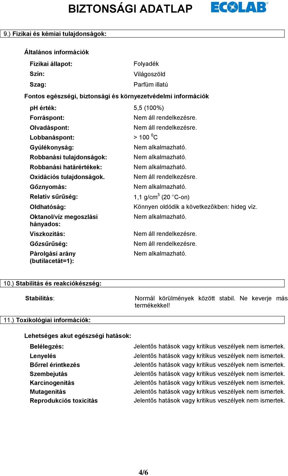 Gőznyomás: Relatív sűrűség: Oldhatóság: Oktanol/víz megoszlási hányados: Viszkozitás: Gőzsűrűség: Párolgási arány (butilacetát=1): > 100 0 C 1,1 g/cm 3 (20 ο C-on) Könnyen oldódik a következőkben: