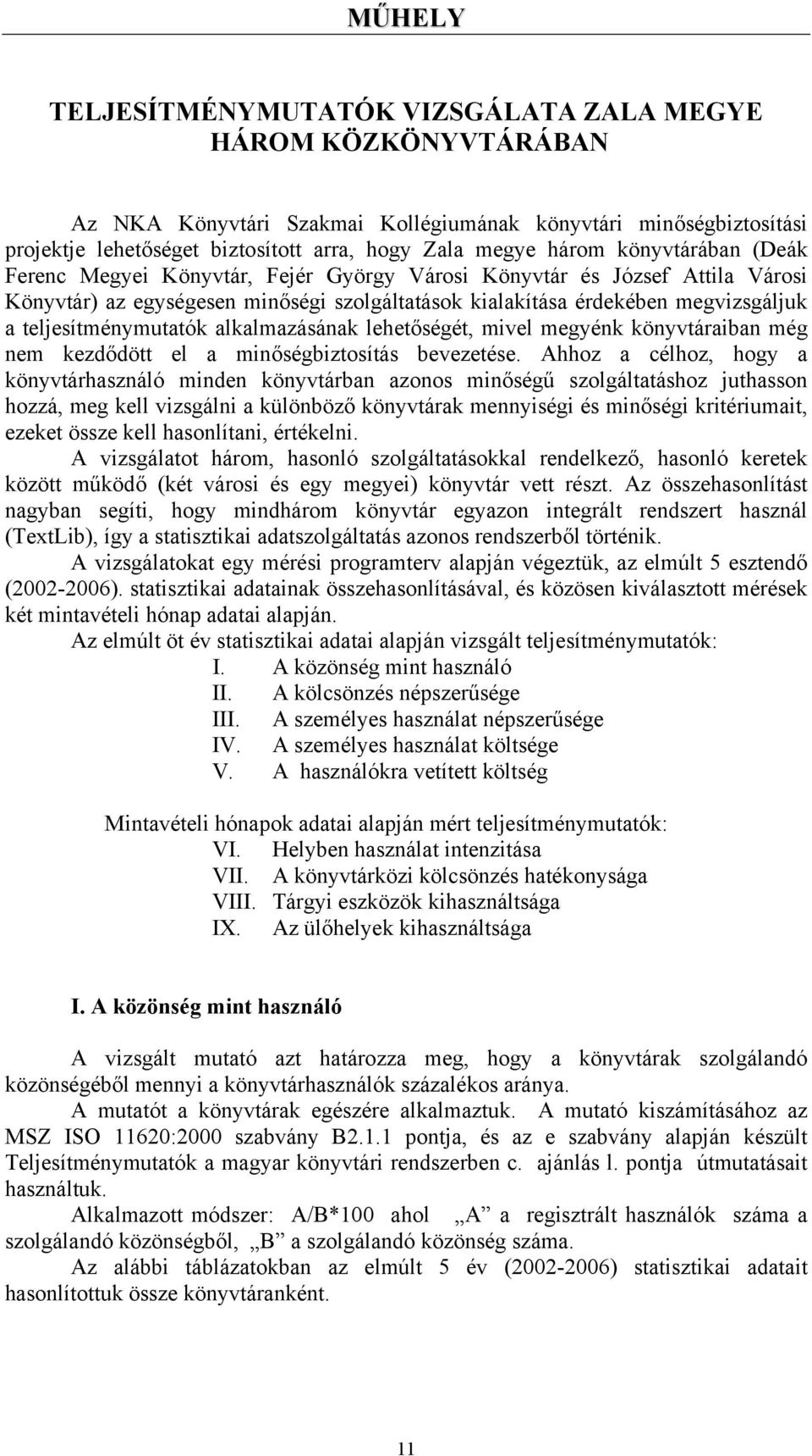 teljesítménymutatók alkalmazásának lehetőségét, mivel megyénk könyvtáraiban még nem kezdődött el a minőségbiztosítás bevezetése.