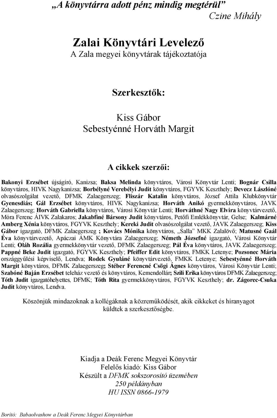 olvasószolgálat vezető, DFMK Zalaegerszeg; Fliszár Katalin könyvtáros, József Attila Klubkönyvtár Gyenesdiás; Gál Erzsébet könyvtáros, HIVK Nagykanizsa; Horváth Anikó gyermekkönyvtáros, JAVK