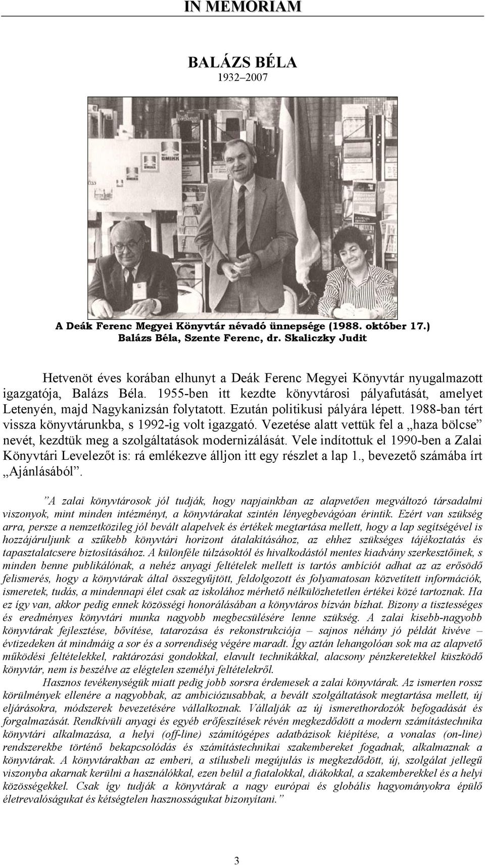 1955-ben itt kezdte könyvtárosi pályafutását, amelyet Letenyén, majd Nagykanizsán folytatott. Ezután politikusi pályára lépett. 1988-ban tért vissza könyvtárunkba, s 1992-ig volt igazgató.