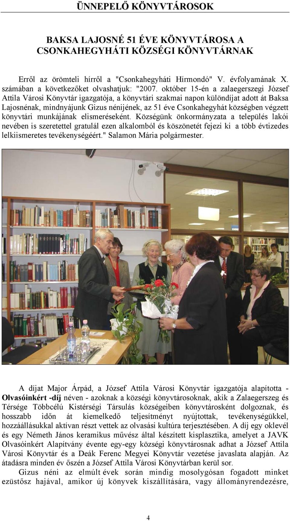 október 15-én a zalaegerszegi József Attila Városi Könyvtár igazgatója, a könyvtári szakmai napon különdíjat adott át Baksa Lajosnénak, mindnyájunk Gizus nénijének, az 51 éve Csonkahegyhát községben