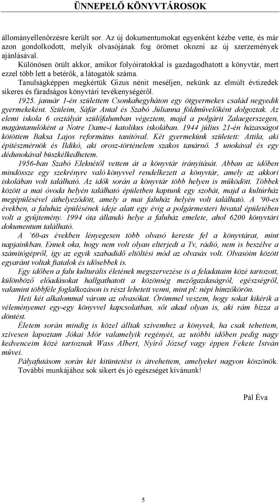 Tanulságképpen megkértük Gizus nénit meséljen, nekünk az elmúlt évtizedek sikeres és fáradságos könyvtári tevékenységéről. 1925.