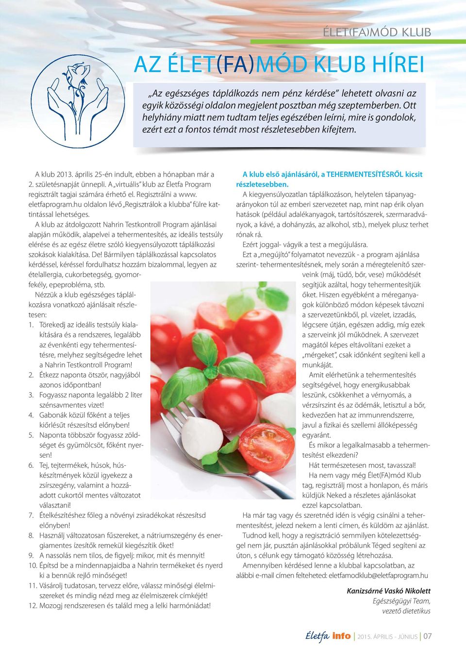születésnapját ünnepli. A virtuális klub az Életfa Program regisztrált tagjai számára érhető el. Regisztrálni a www. eletfaprogram.hu oldalon lévő Regisztrálok a klubba fülre kattintással lehetséges.