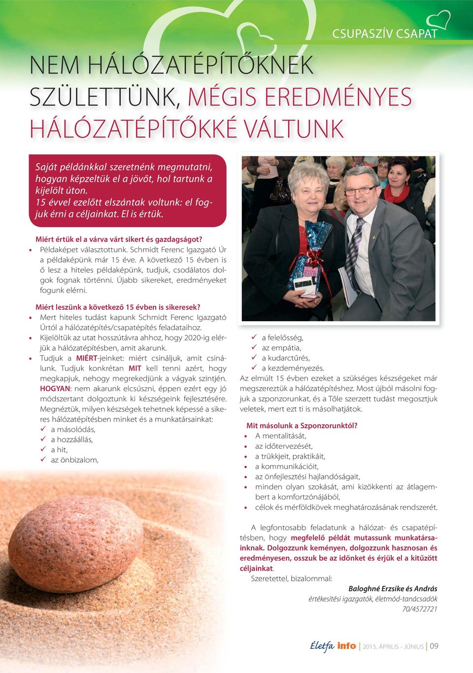 Schmidt Ferenc Igazgató Úr a példaképünk már 15 éve. A következő 15 évben is ő lesz a hiteles példaképünk, tudjuk, csodálatos dolgok fognak történni. Újabb sikereket, eredményeket fogunk elérni.
