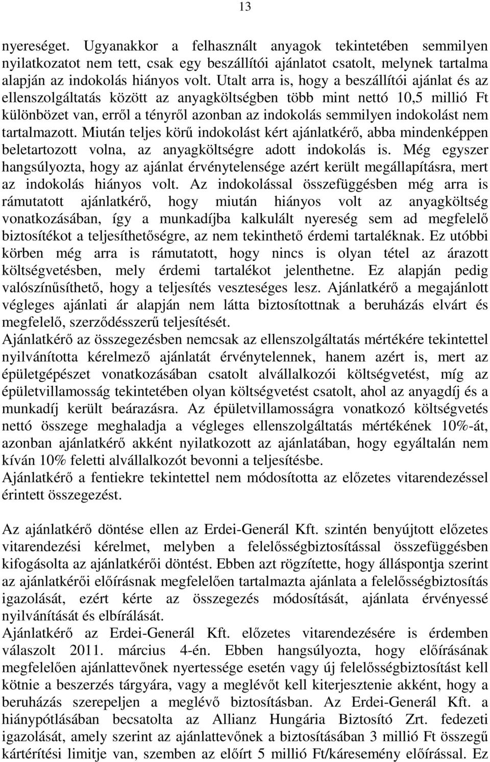 nem tartalmazott. Miután teljes körű indokolást kért ajánlatkérő, abba mindenképpen beletartozott volna, az anyagköltségre adott indokolás is.