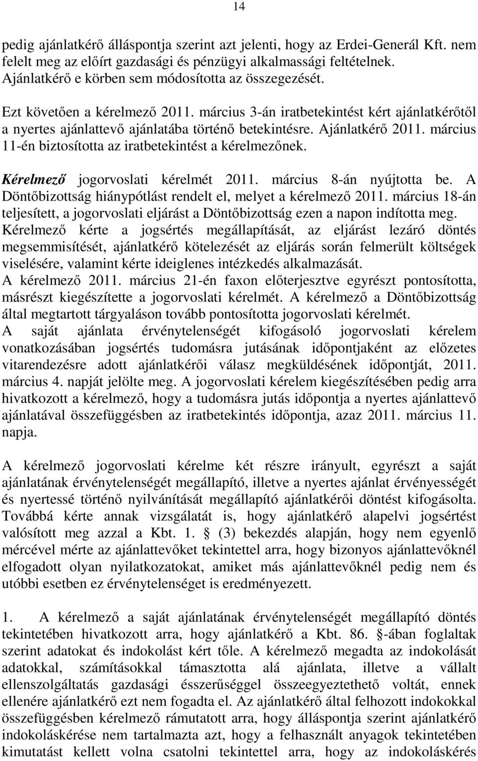 Ajánlatkérő 2011. március 11-én biztosította az iratbetekintést a kérelmezőnek. Kérelmező jogorvoslati kérelmét 2011. március 8-án nyújtotta be.