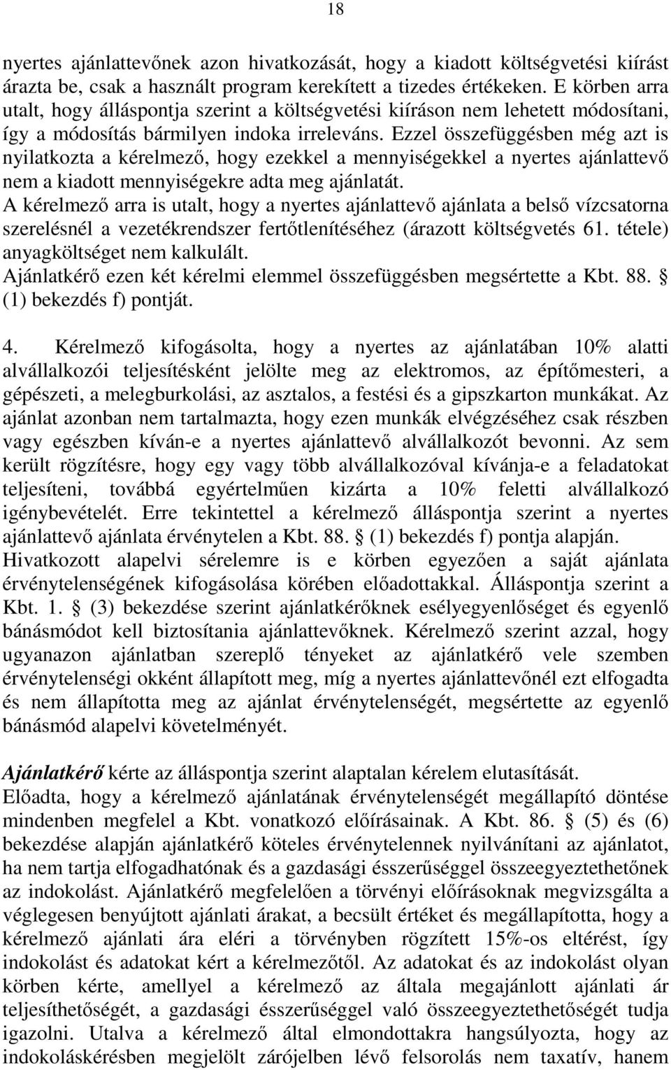 Ezzel összefüggésben még azt is nyilatkozta a kérelmező, hogy ezekkel a mennyiségekkel a nyertes ajánlattevő nem a kiadott mennyiségekre adta meg ajánlatát.