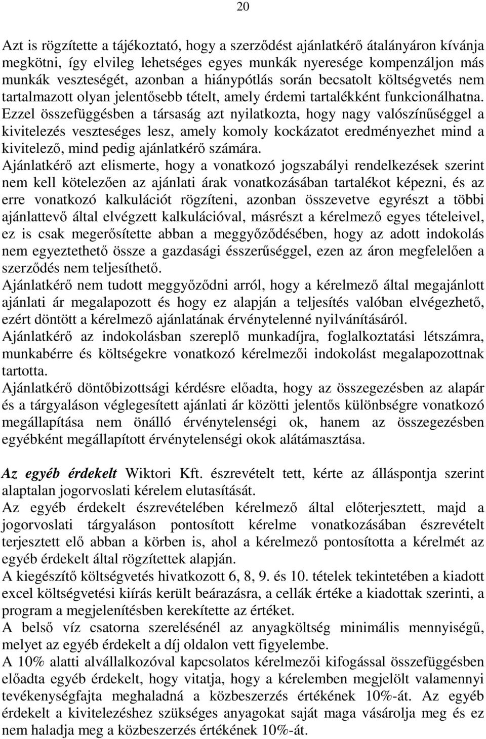 Ezzel összefüggésben a társaság azt nyilatkozta, hogy nagy valószínűséggel a kivitelezés veszteséges lesz, amely komoly kockázatot eredményezhet mind a kivitelező, mind pedig ajánlatkérő számára.