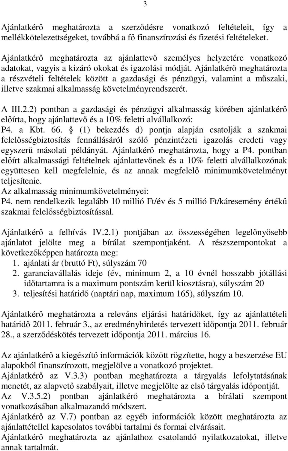 Ajánlatkérő meghatározta a részvételi feltételek között a gazdasági és pénzügyi, valamint a műszaki, illetve szakmai alkalmasság követelményrendszerét. A III.2.