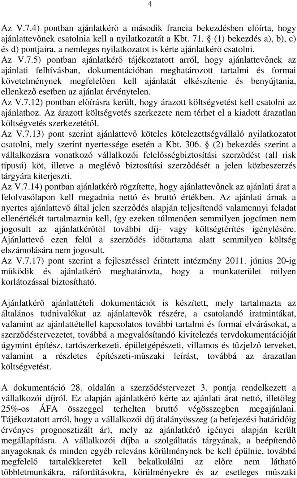 5) pontban ajánlatkérő tájékoztatott arról, hogy ajánlattevőnek az ajánlati felhívásban, dokumentációban meghatározott tartalmi és formai követelménynek megfelelően kell ajánlatát elkészítenie és