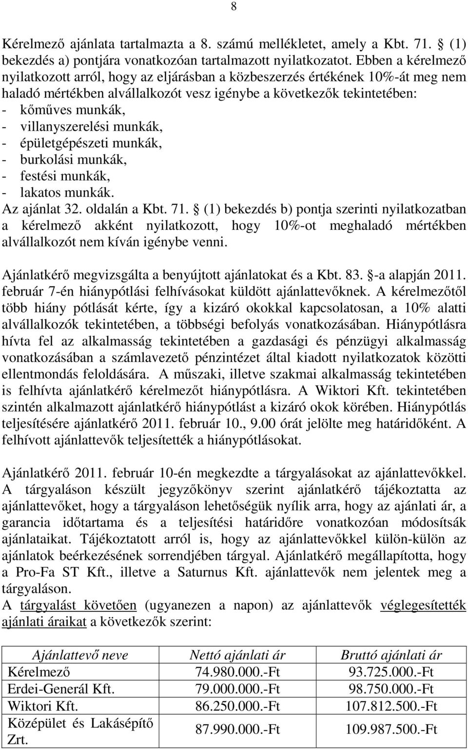 villanyszerelési munkák, - épületgépészeti munkák, - burkolási munkák, - festési munkák, - lakatos munkák. Az ajánlat 32. oldalán a Kbt. 71.