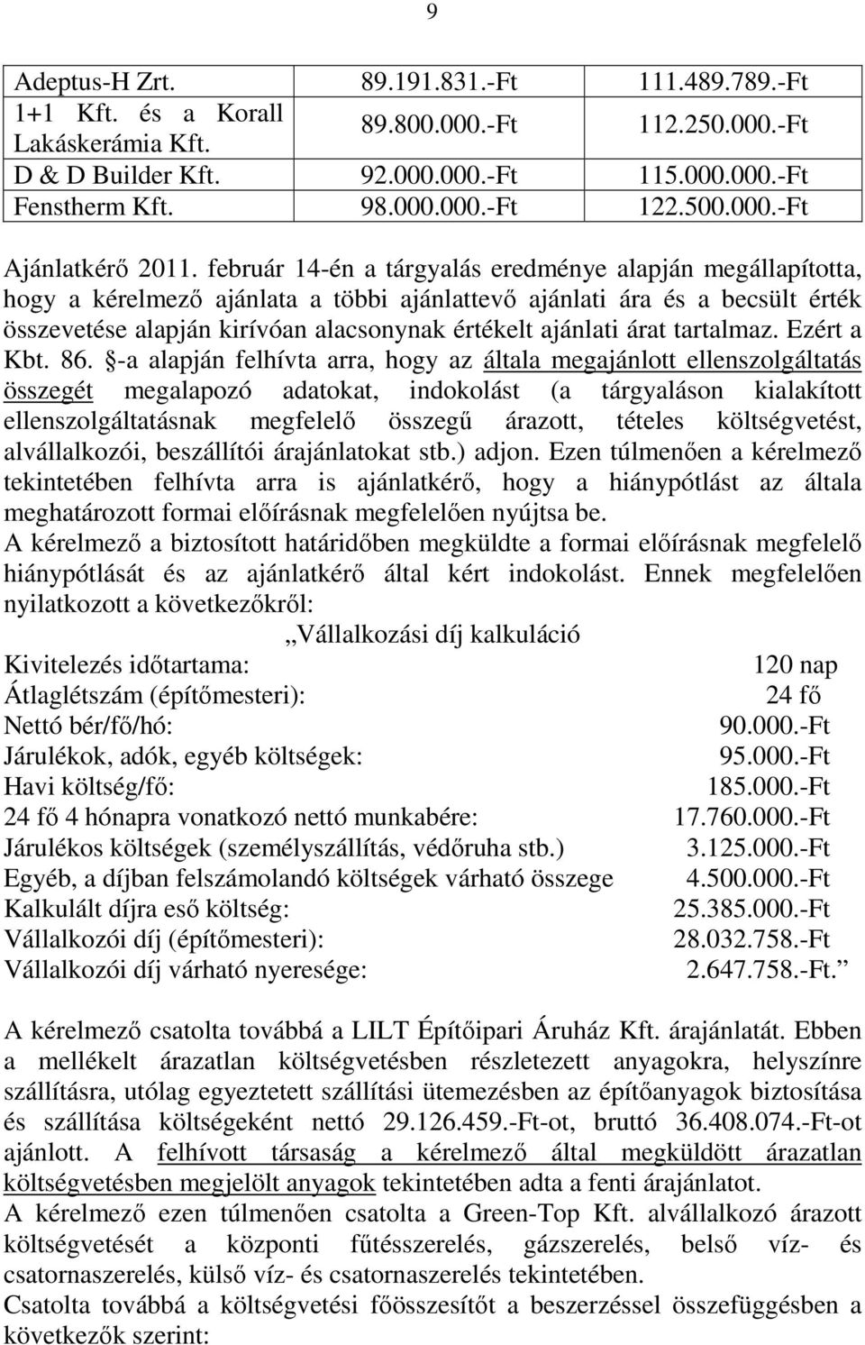 február 14-én a tárgyalás eredménye alapján megállapította, hogy a kérelmező ajánlata a többi ajánlattevő ajánlati ára és a becsült érték összevetése alapján kirívóan alacsonynak értékelt ajánlati