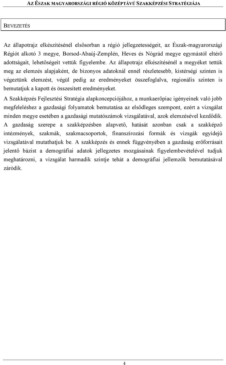 Az állapotrajz elkészítésénél a megyéket tettük meg az elemzés alapjaként, de bizonyos adatoknál ennél részletesebb, kistérségi szinten is végeztünk elemzést, végül pedig az eredményeket