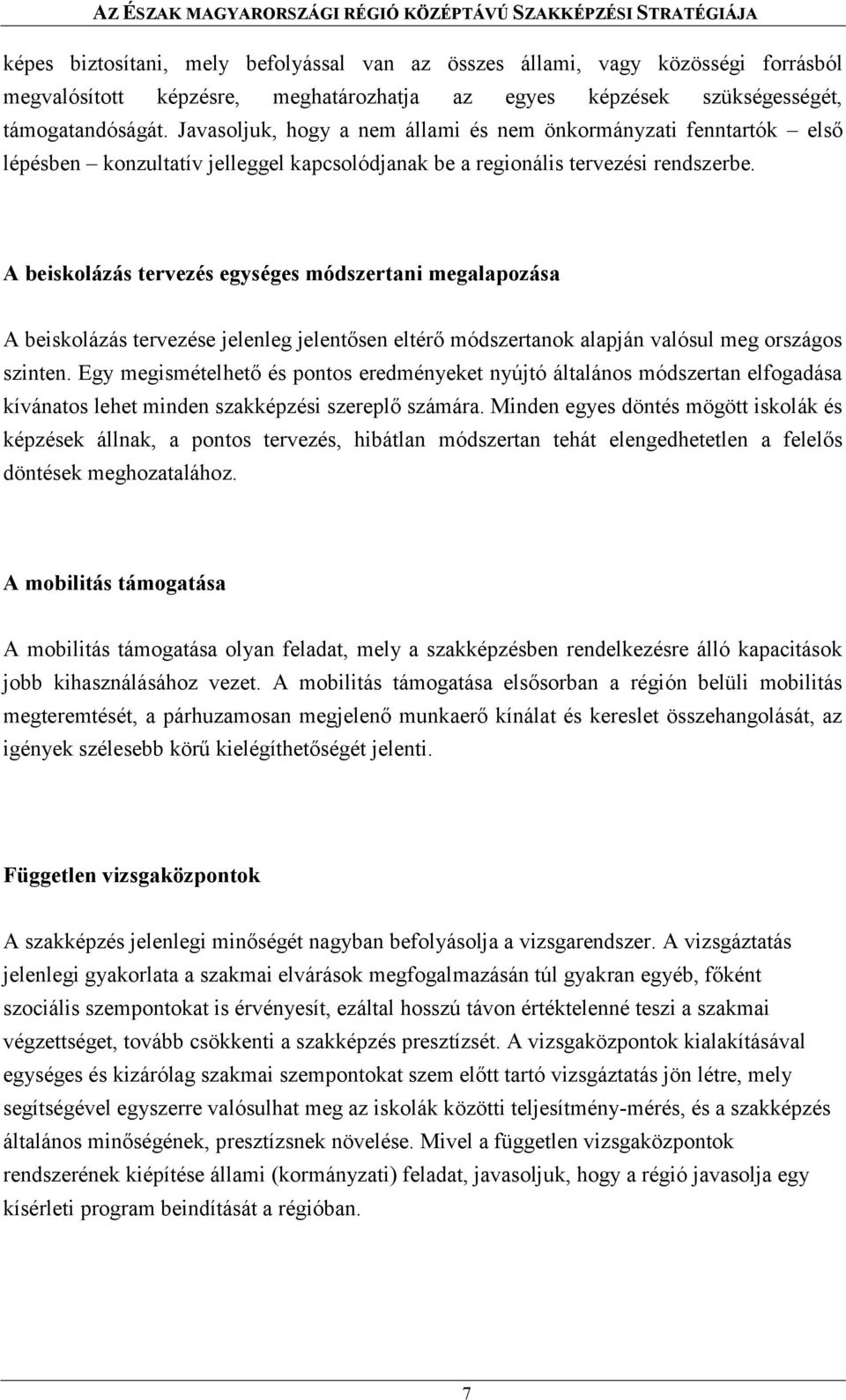 A beiskolázás tervezés egységes módszertani megalapozása A beiskolázás tervezése jelenleg jelentősen eltérő módszertanok alapján valósul meg országos szinten.