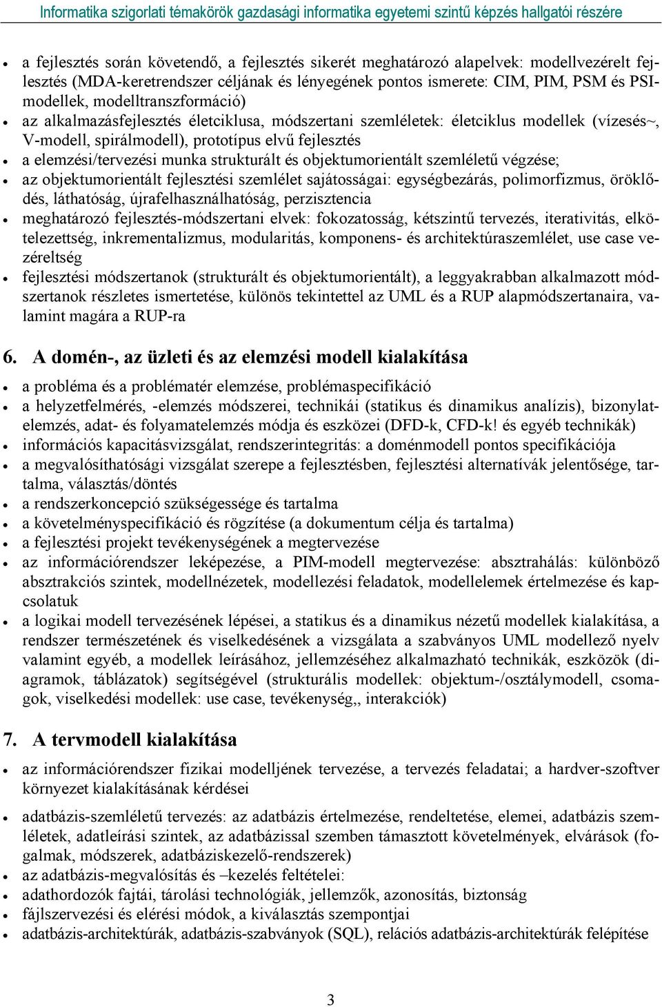 strukturált és objektumorientált szemléletű végzése; az objektumorientált fejlesztési szemlélet sajátosságai: egységbezárás, polimorfizmus, öröklődés, láthatóság, újrafelhasználhatóság, perzisztencia