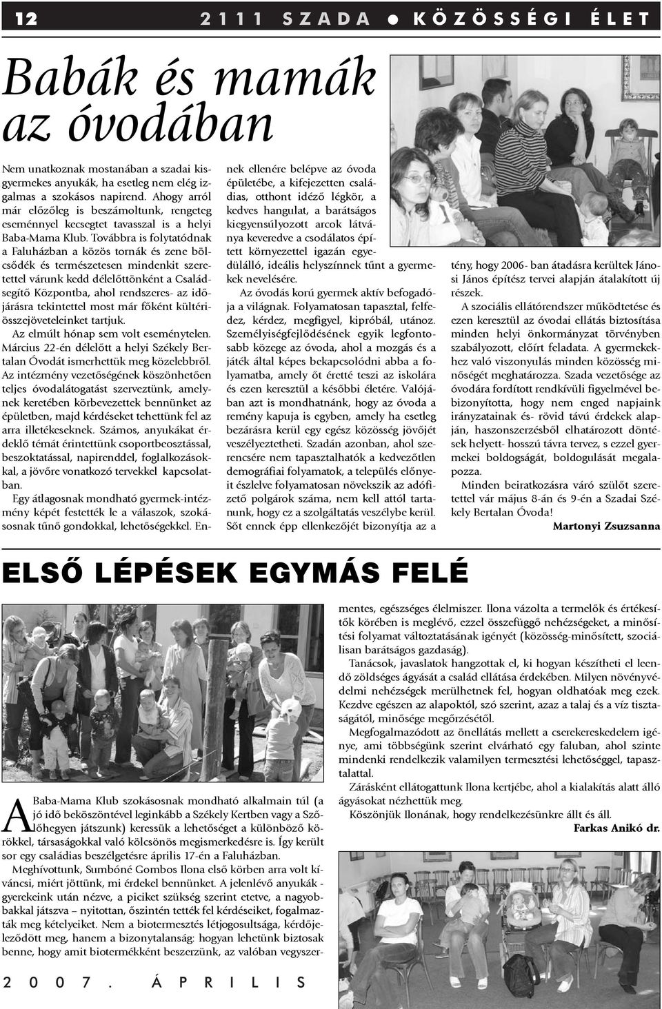Továbbra is folytatódnak a Faluházban a közös tornák és zene bölcsõdék és természetesen mindenkit szeretettel várunk kedd délelõttönként a Családsegítõ Központba, ahol rendszeres- az idõjárásra