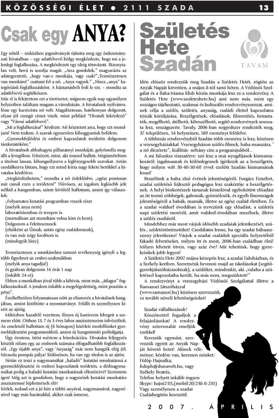 Anya vagyok. Nincs anya kategóriánk foglalkozásként. A háztartásbeli fedi le ezt. mondta az adatfelvevõ segítõkészen.