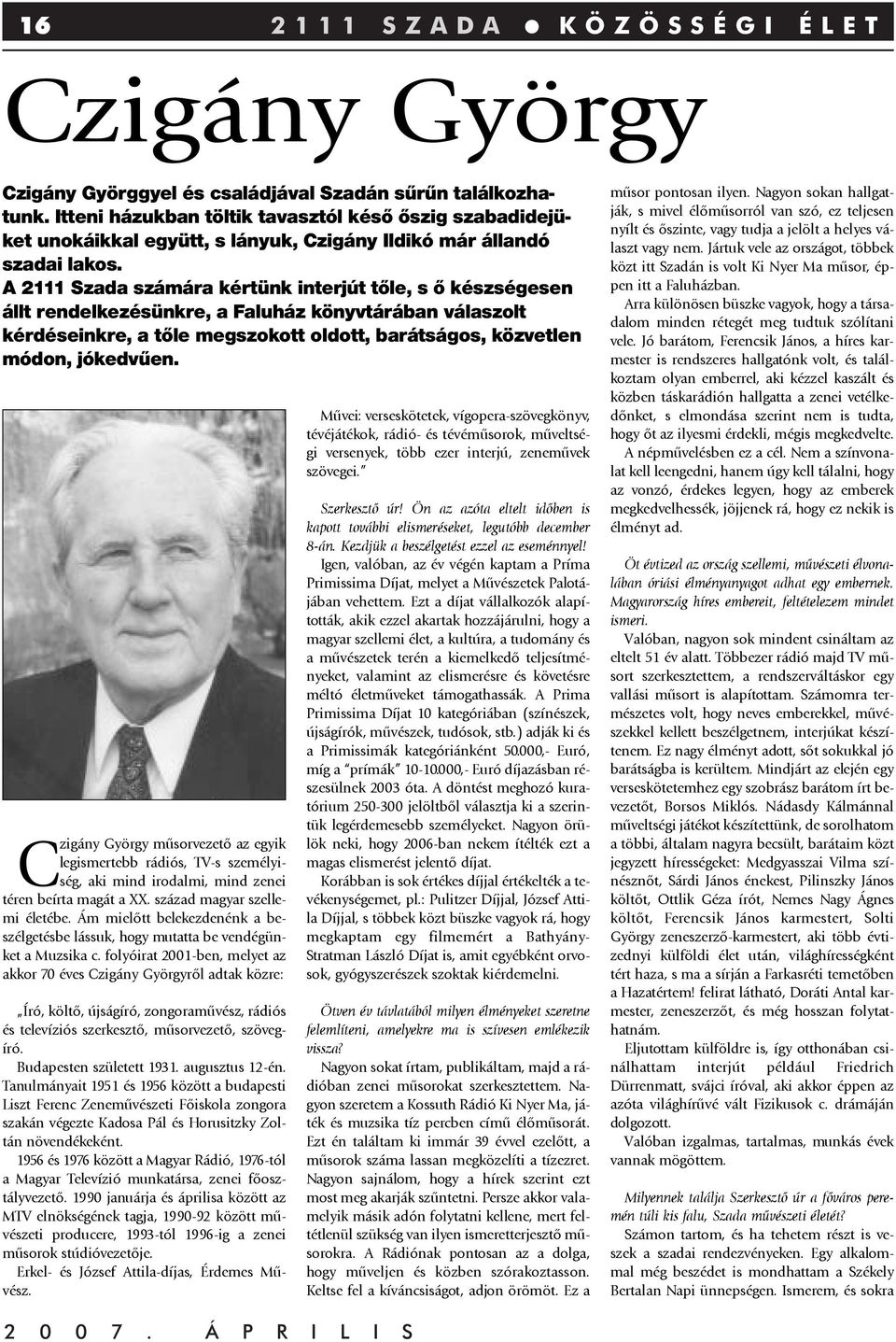 A 2111 Szada számára kértünk interjút tőle, s ő készségesen állt rendelkezésünkre, a Faluház könyvtárában válaszolt kérdéseinkre, a tőle megszokott oldott, barátságos, közvetlen módon, jókedvűen.