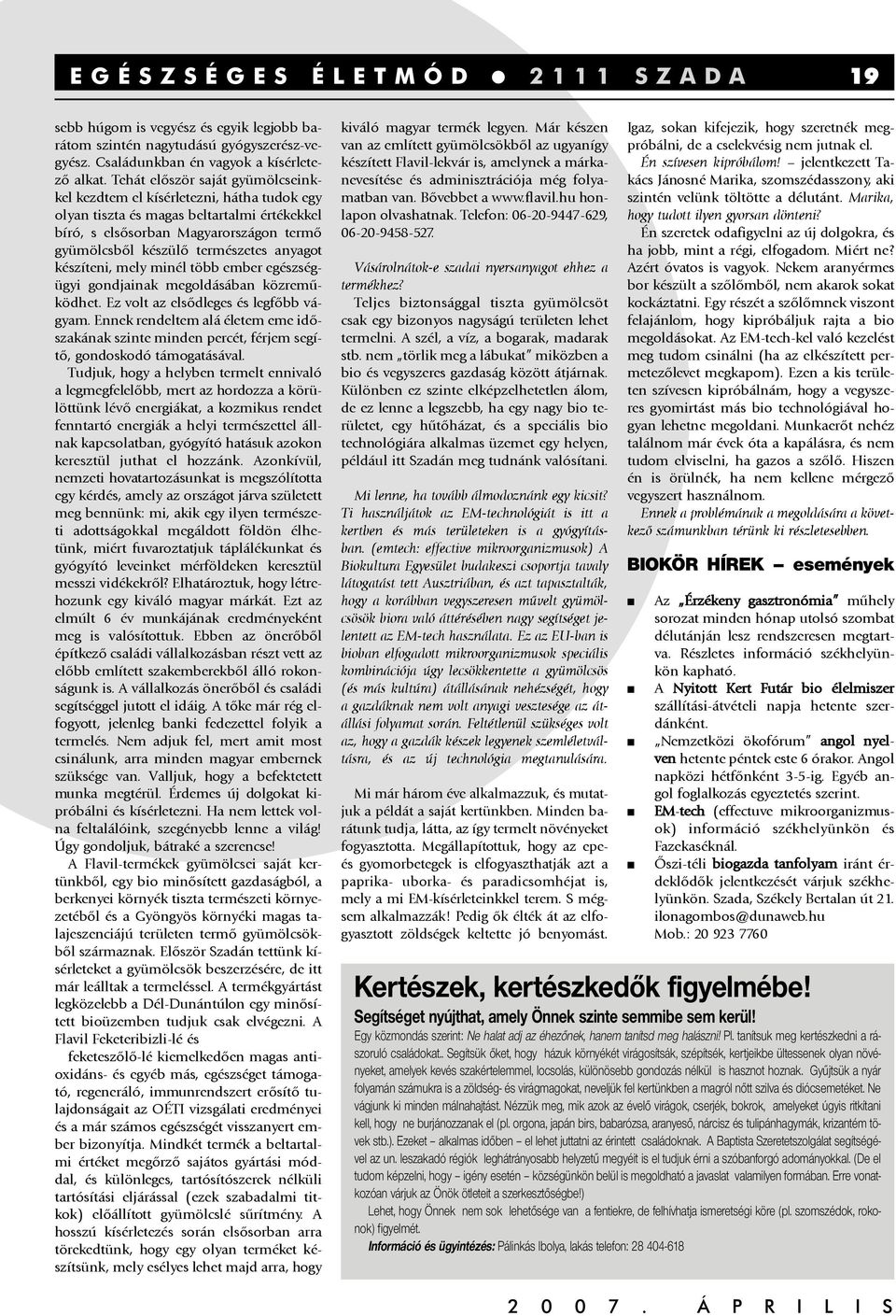 anyagot készíteni, mely minél több ember egészségügyi gondjainak megoldásában közremûködhet. Ez volt az elsõdleges és legfõbb vágyam.