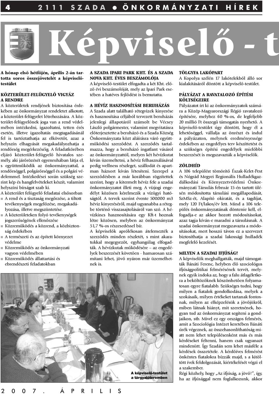 A közterület-felügyelõnek joga van a rend védelmében intézkedni, igazoltatni, tetten érés esetén, illetve igazoltatás megtagadásánál fel is tartóztathatja az elkövetõt, azaz a helyszín elhagyását