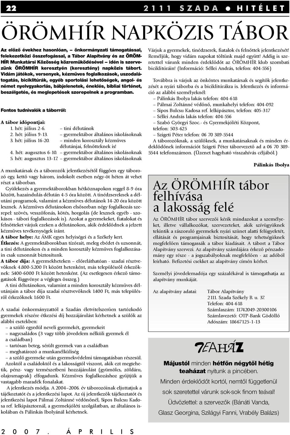 Vidám játékok, versenyek, kézműves foglalkozások, uszodalátogatás, biciklitúrák, egyéb sportolási lehetőségek, angol- és német nyelvgyakorlás, bábjelenetek, éneklés, bibliai történet, beszélgetés, és