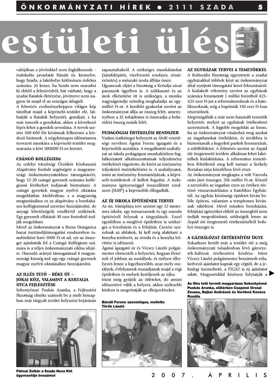 A felmérés eredményeképpen világos kép tárulhat majd a képviselõ-testület elé, láthatják a fiatalok helyzetét, gondjait, s ha már ismerik a gondokat, akkor a következõ lépés lehet a gondok orvoslása.