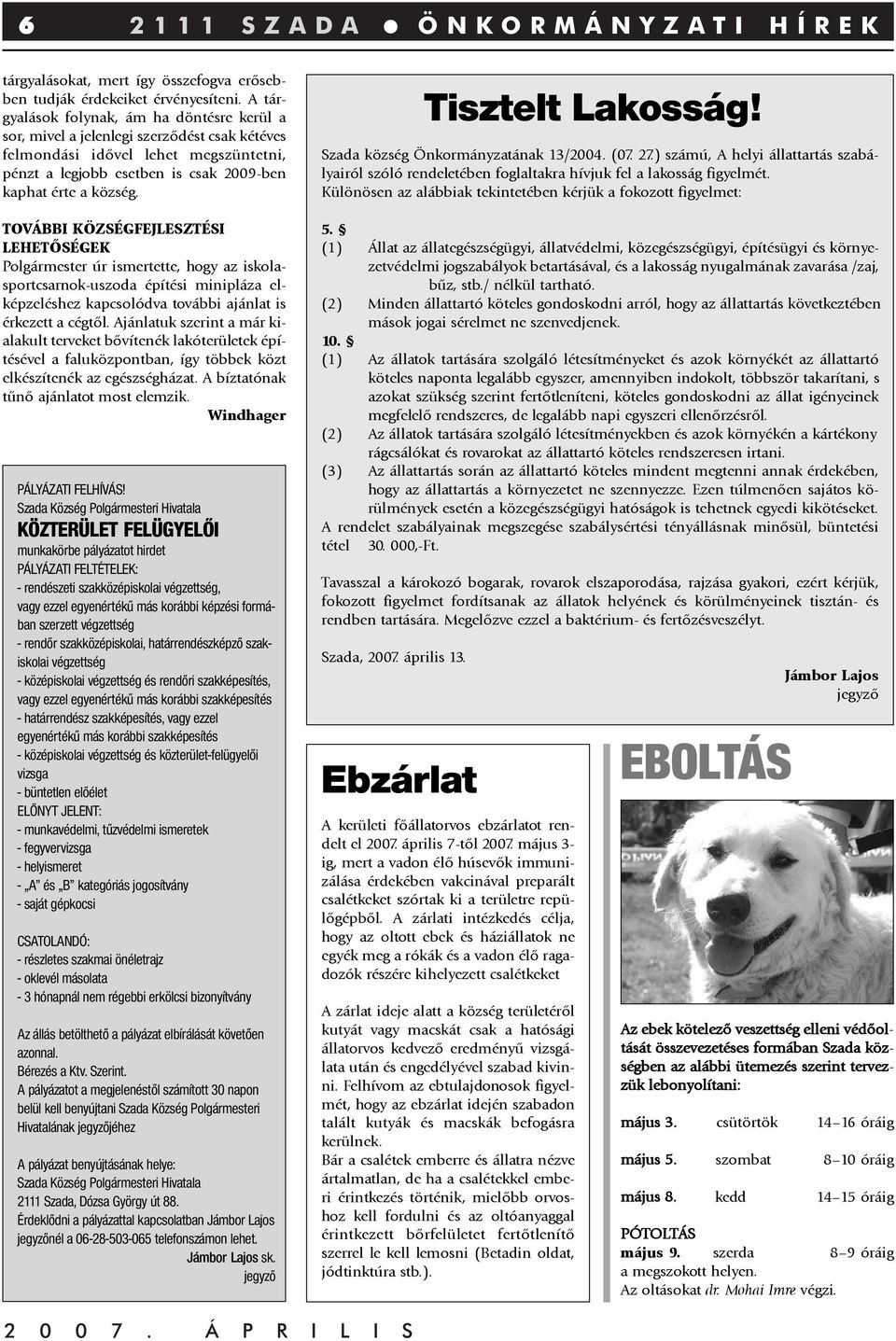 TOVÁBBI KÖZSÉGFEJLESZTÉSI LEHETÕSÉGEK Polgármester úr ismertette, hogy az iskolasportcsarnok-uszoda építési minipláza elképzeléshez kapcsolódva további ajánlat is érkezett a cégtõl.