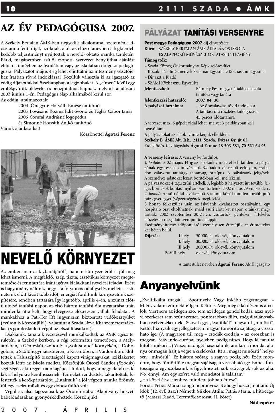 Bárki, magánember, szülõi csoport, szervezet benyújthat ajánlást ebben a tanévben az óvodában vagy az iskolában dolgozó pedagógusra.