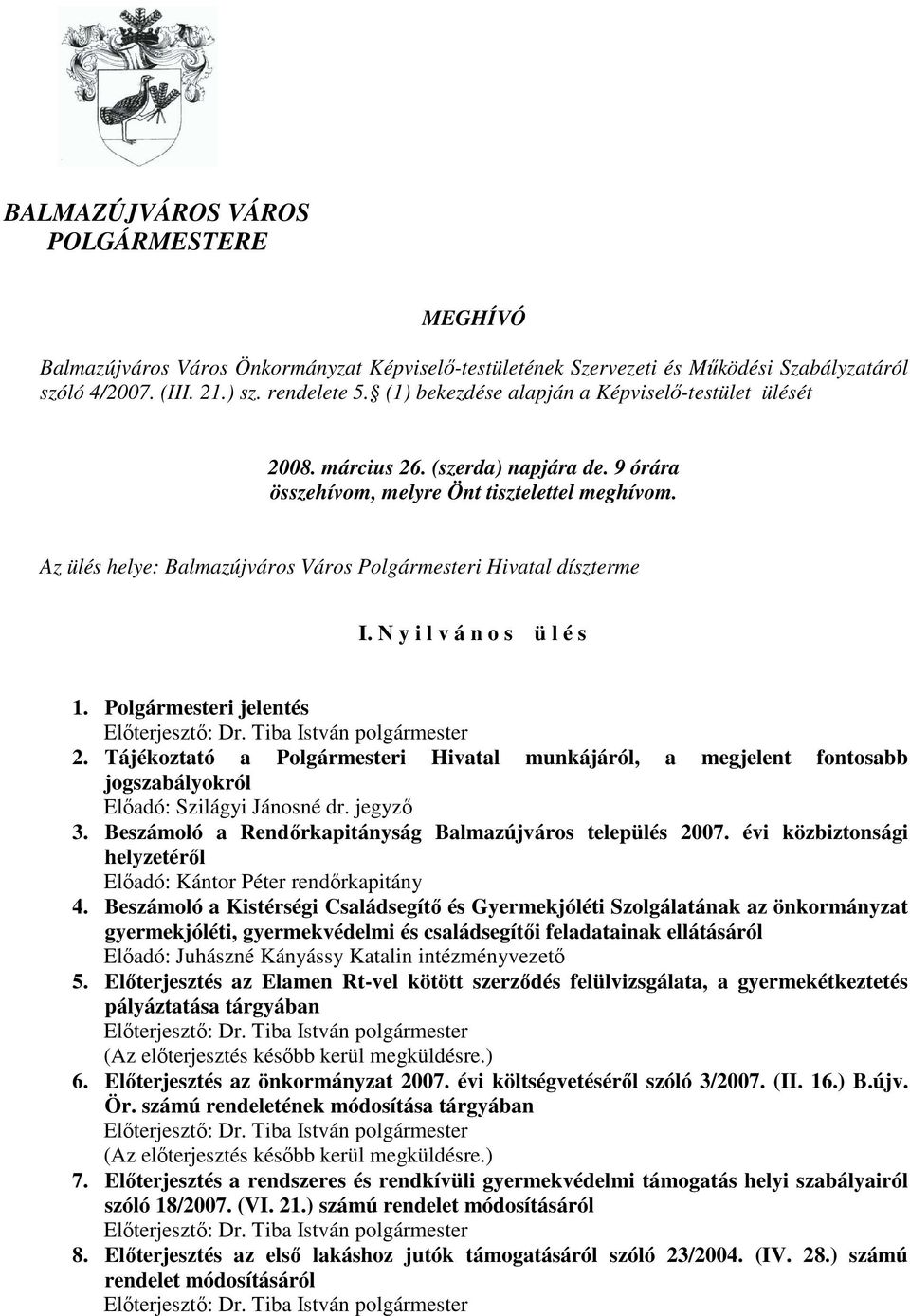 Az ülés helye: Balmazújváros Város Polgármesteri Hivatal díszterme I. N y i l v á n o s ü l é s 1. Polgármesteri jelentés Elıterjesztı: Dr. Tiba István polgármester 2.