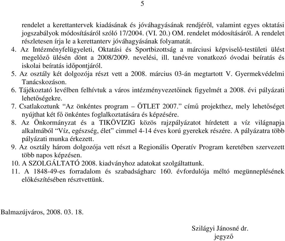 nevelési, ill. tanévre vonatkozó óvodai beíratás és iskolai beíratás idıpontjáról. 5. Az osztály két dolgozója részt vett a 2008. március 03-án megtartott V. Gyermekvédelmi Tanácskozáson. 6.