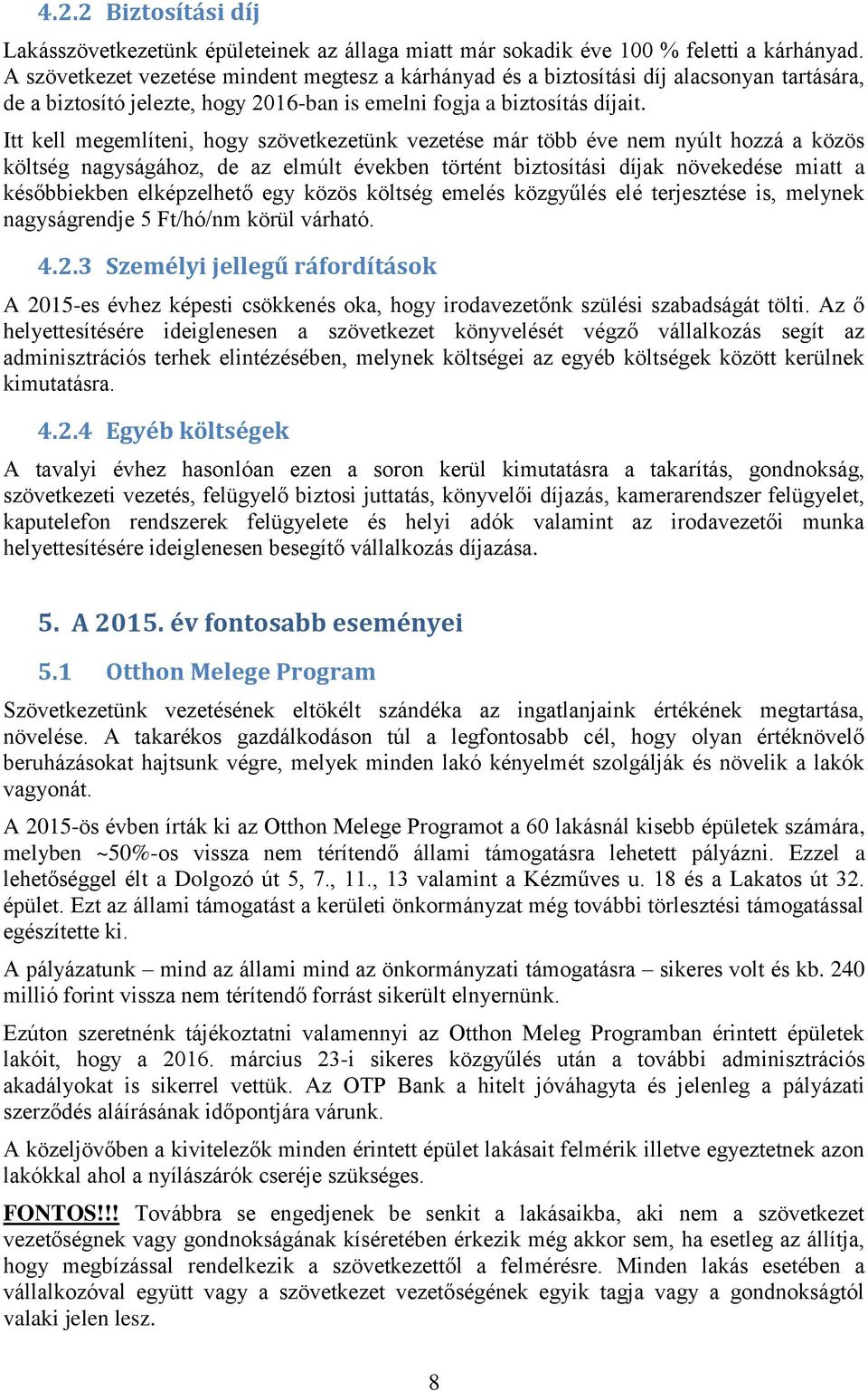 Itt kell megemlíteni, hogy szövetkezetünk vezetése már több éve nem nyúlt hozzá a közös költség nagyságához, de az elmúlt években történt biztosítási díjak növekedése miatt a későbbiekben