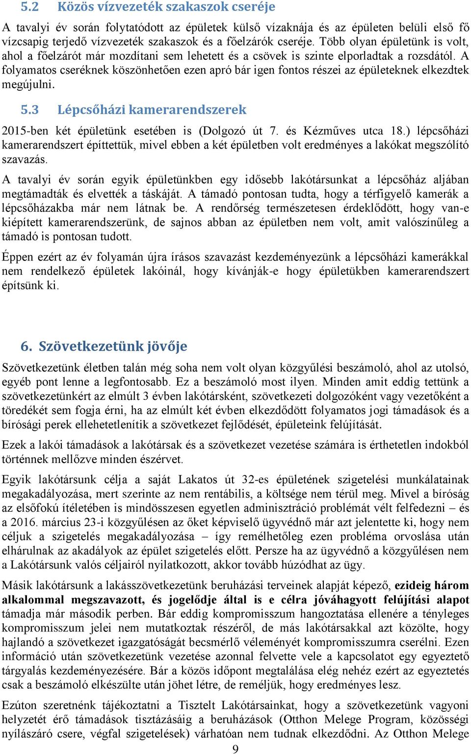 A folyamatos cseréknek köszönhetően ezen apró bár igen fontos részei az épületeknek elkezdtek megújulni. 5.3 Lépcsőházi kamerarendszerek 2015-ben két épületünk esetében is (Dolgozó út 7.