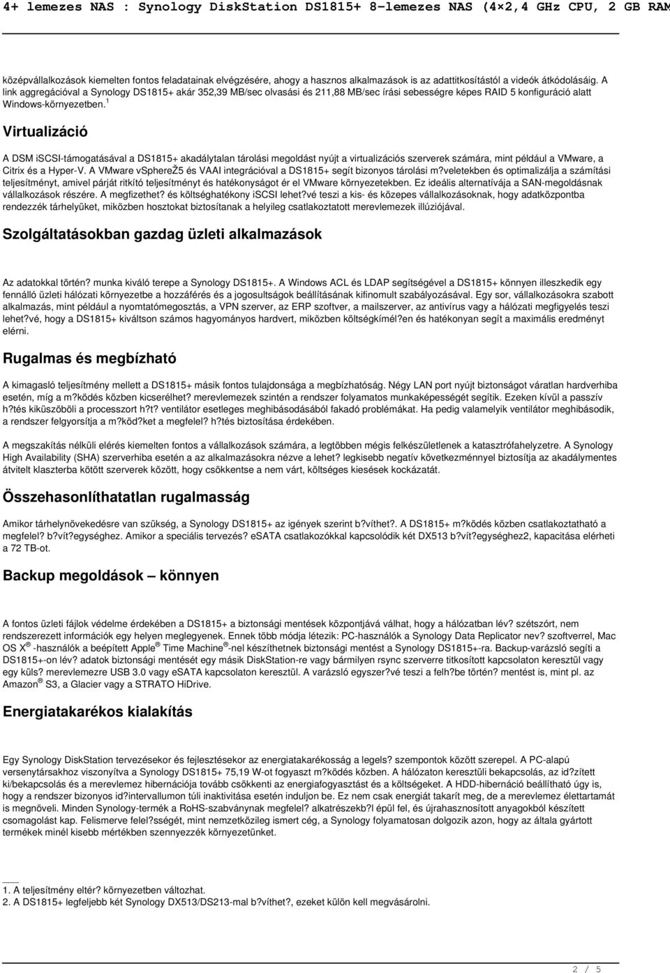 1 Virtualizáció A DSM iscsi-támogatásával a DS1815+ akadálytalan tárolási megoldást nyújt a virtualizációs szerverek számára, mint például a VMware, a Citrix és a Hyper-V.