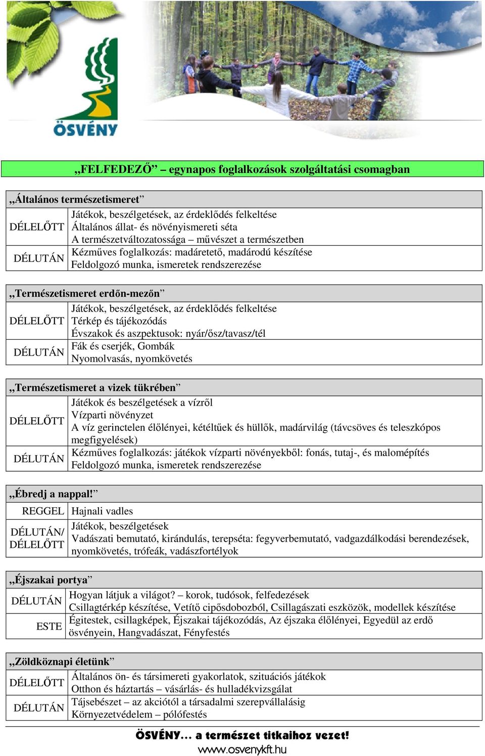 aszpektusok: nyár/ősz/tavasz/tél Fák és cserjék, Gombák Nyomolvasás, nyomkövetés Természetismeret a vizek tükrében Játékok és beszélgetések a vízről Vízparti növényzet A víz gerinctelen élőlényei,