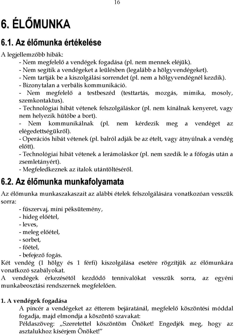 - Technológiai hibát vétenek felszolgáláskor (pl. nem kínálnak kenyeret, vagy nem helyezik hűtőbe a bort). - Nem kommunikálnak (pl. nem kérdezik meg a vendéget az elégedettségükről).