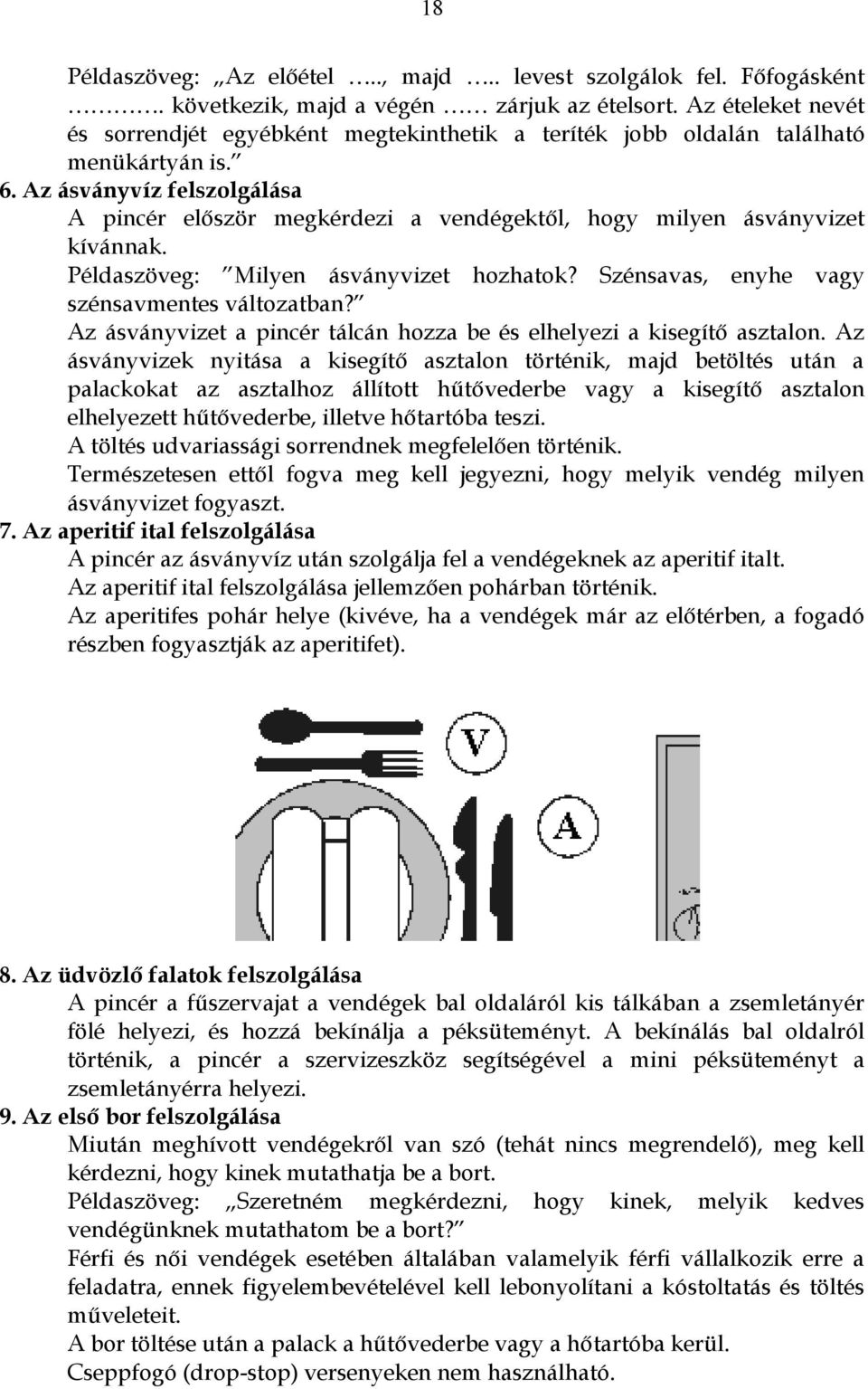 Az ásványvíz felszolgálása A pincér először megkérdezi a vendégektől, hogy milyen ásványvizet kívánnak. Példaszöveg: Milyen ásványvizet hozhatok? Szénsavas, enyhe vagy szénsavmentes változatban?