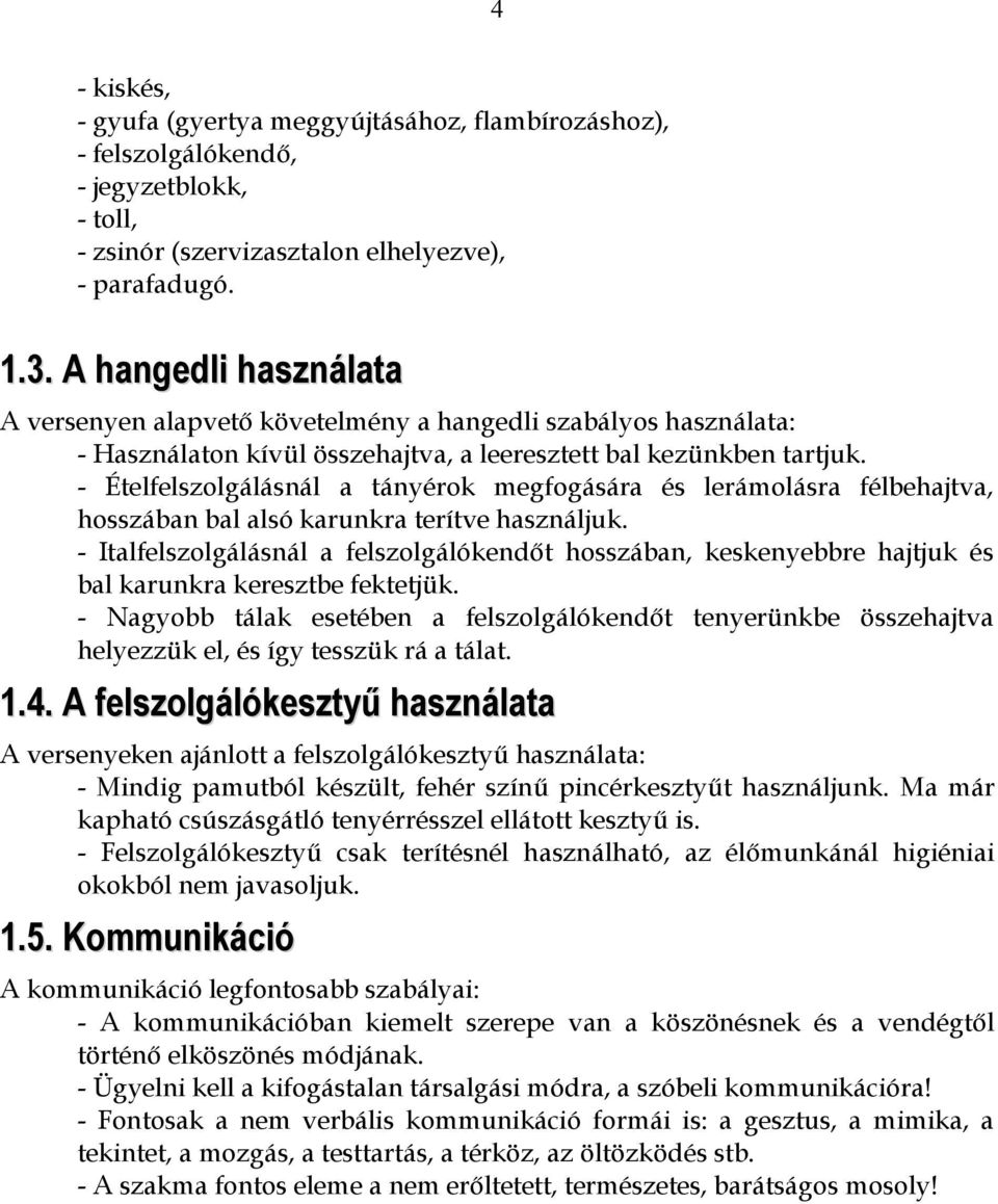 - Ételfelszolgálásnál a tányérok megfogására és lerámolásra félbehajtva, hosszában bal alsó karunkra terítve használjuk.