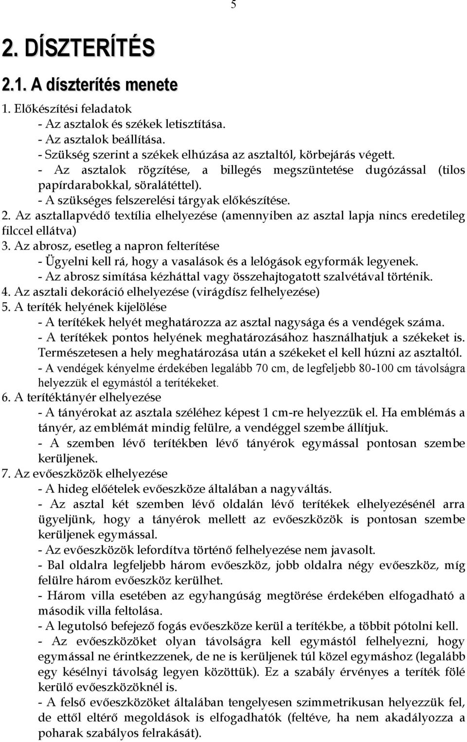 - A szükséges felszerelési tárgyak előkészítése. 2. Az asztallapvédő textília elhelyezése (amennyiben az asztal lapja nincs eredetileg filccel ellátva) 3.