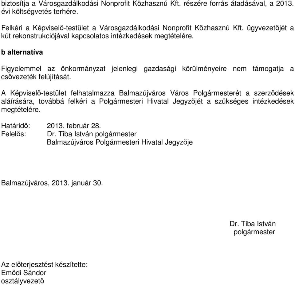 A Képviselı-testület felhatalmazza Balmazújváros Város Polgármesterét a szerzıdések aláírására, továbbá felkéri a Polgármesteri Hivatal Jegyzıjét a szükséges intézkedések megtételére. Határidı: 2013.