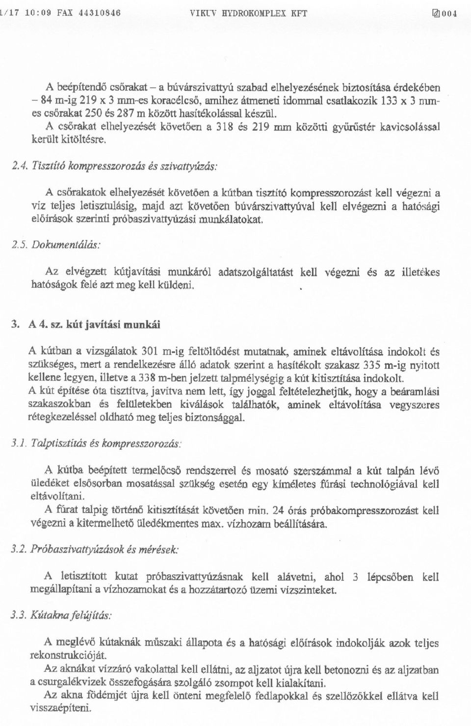 Tisztító kompresszorozás és szivattyúzás: A csöfakatok elhelyezését követoen a kútban tisztító kompresszorozást kell végezni a víz teljes letisztulásig, majd azt követoen búvárszivattyúval ken