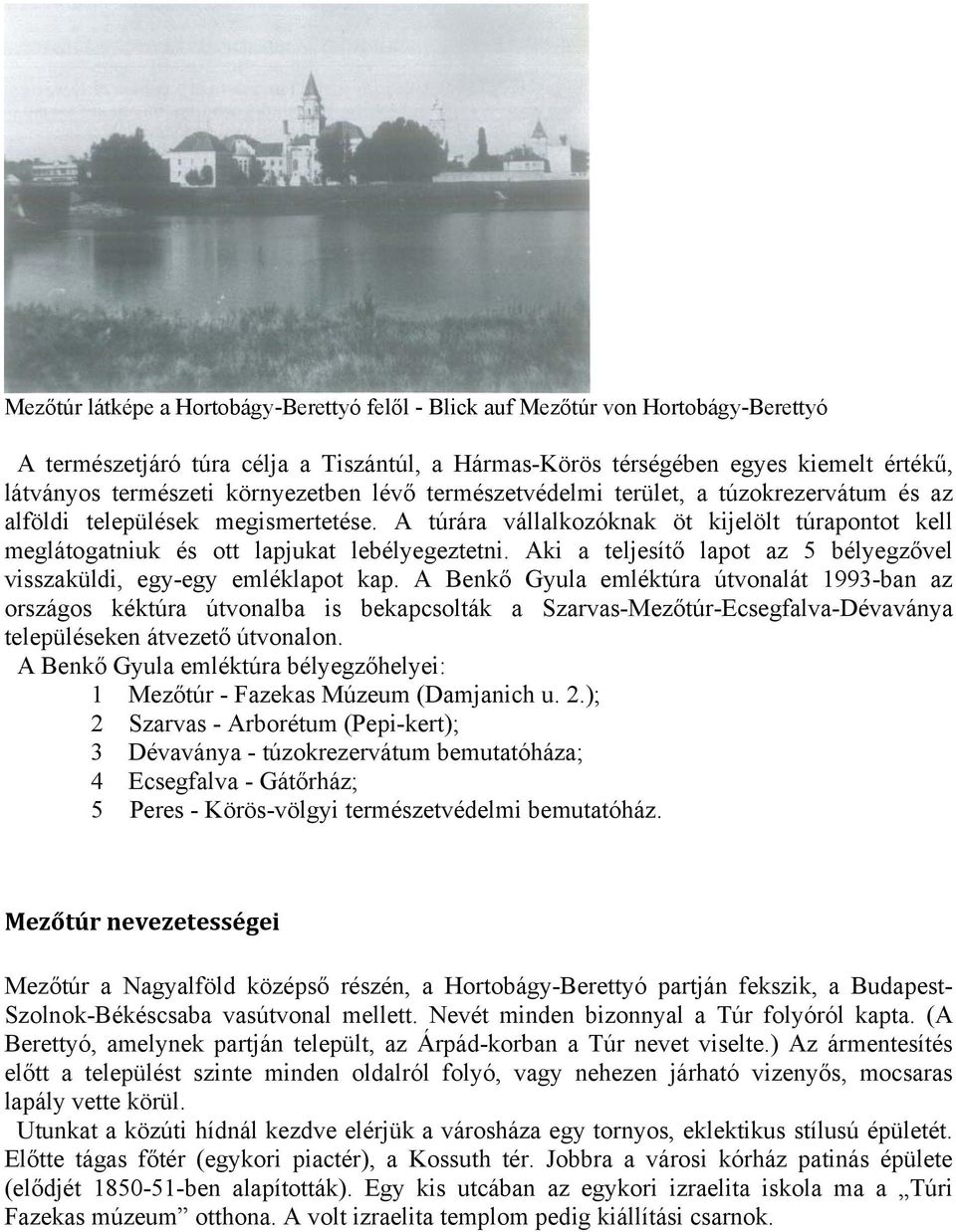 A túrára vállalkozóknak öt kijelölt túrapontot kell meglátogatniuk és ott lapjukat lebélyegeztetni. Aki a teljesítő lapot az 5 bélyegzővel visszaküldi, egy-egy emléklapot kap.