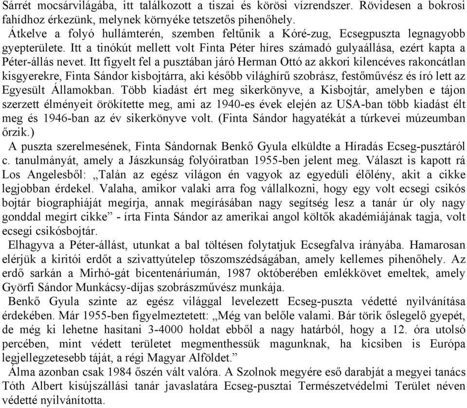 Itt figyelt fel a pusztában járó Herman Ottó az akkori kilencéves rakoncátlan kisgyerekre, Finta Sándor kisbojtárra, aki később világhírű szobrász, festőművész és író lett az Egyesült Államokban.