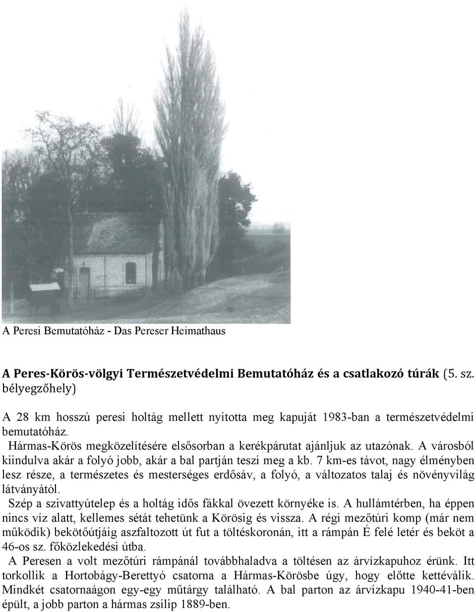 A városból kiindulva akár a folyó jobb, akár a bal partján teszi meg a kb.