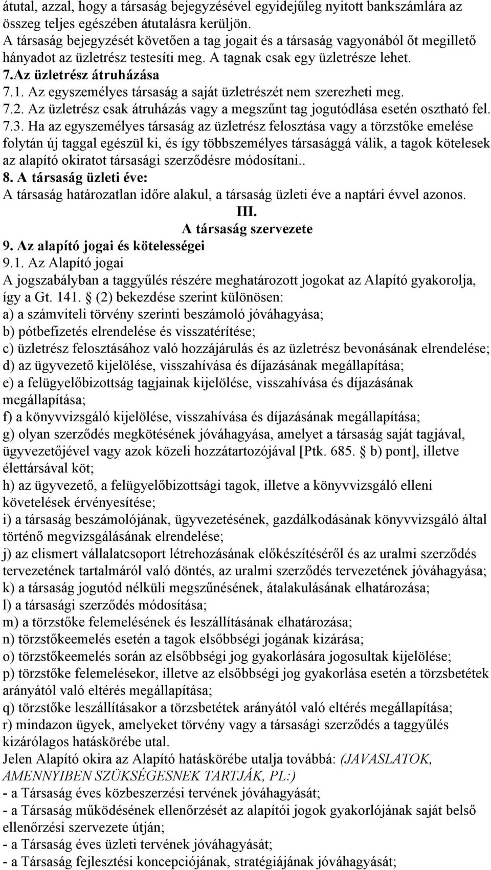 Az egyszemélyes társaság a saját üzletrészét nem szerezheti meg. 7.2. Az üzletrész csak átruházás vagy a megszűnt tag jogutódlása esetén osztható fel. 7.3.